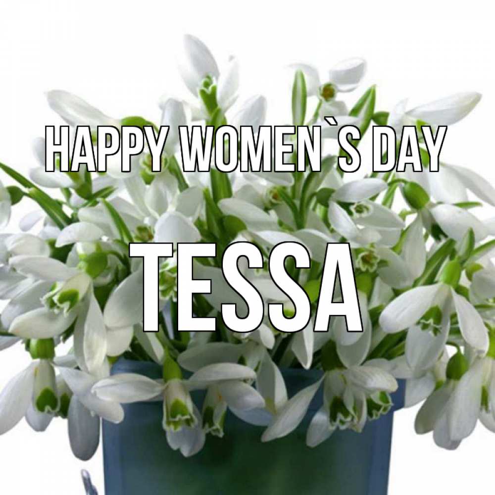 Greetings card с именем, Tessa happy women`s day цветы к международному женскому дню Greetings with text for free download 